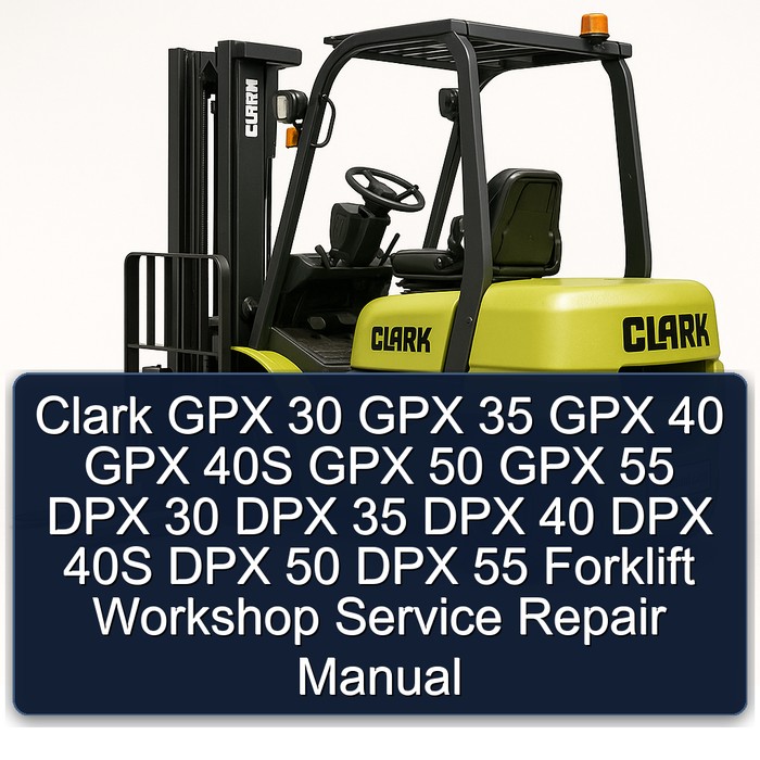 Clark GPX 30 GPX 35 GPX 40 GPX 40S GPX 50 GPX 55 DPX 30 DPX 35 DPX 40 DPX 40S DPX 50 DPX 55 Forklift Workshop Service Repair Manual