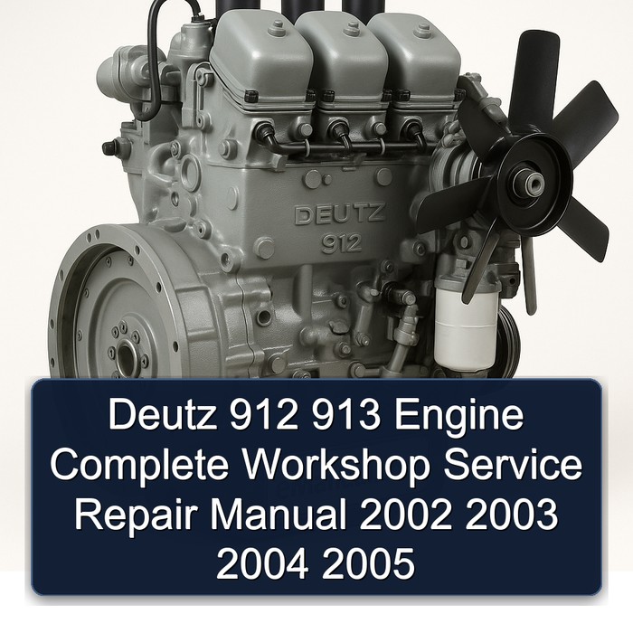 Deutz 912 913 Engine Complete Workshop Service Repair Manual 2002 2003 2004 2005