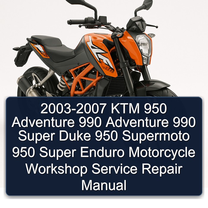 2003-2007 KTM 950 Adventure 990 Adventure 990 Super Duke 950 Supermoto 950 Super Enduro Motorcycle Workshop Service Repair Manual